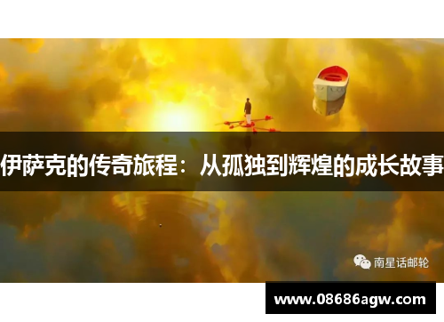 伊萨克的传奇旅程：从孤独到辉煌的成长故事