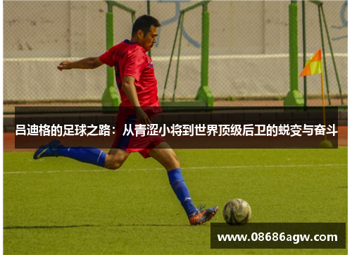 吕迪格的足球之路：从青涩小将到世界顶级后卫的蜕变与奋斗